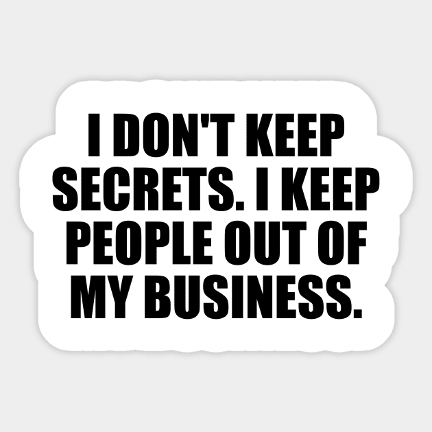 I don't keep secrets. I keep people out of my business Sticker by BL4CK&WH1TE 